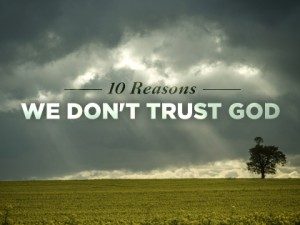 The Top Ten Reasons We Don’t Trust God