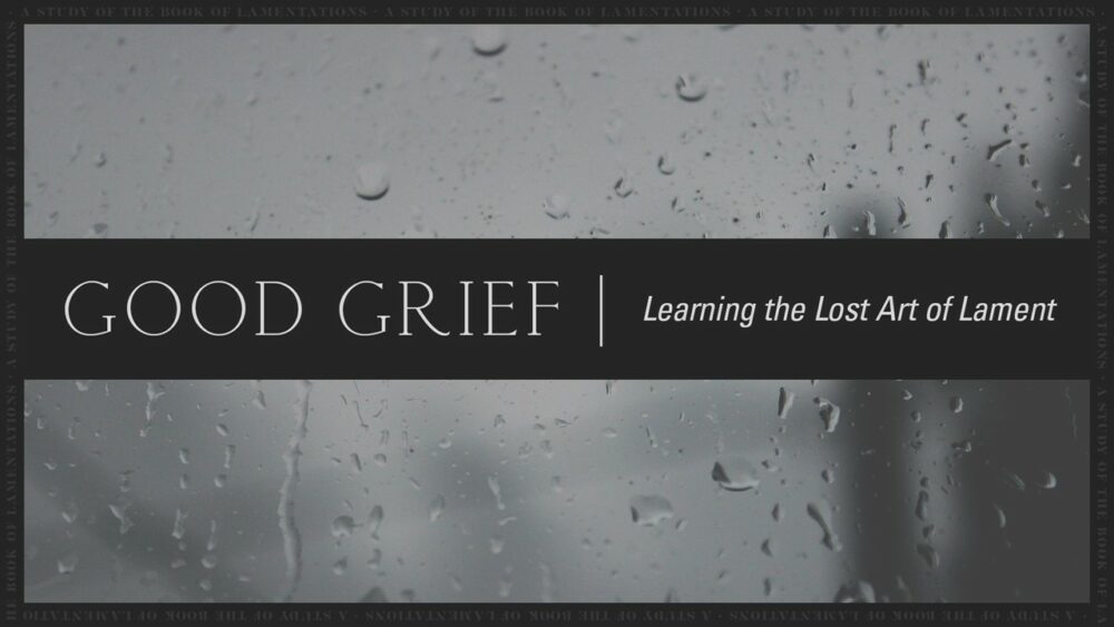 Good Grief - Learning the Lost Art of Lament